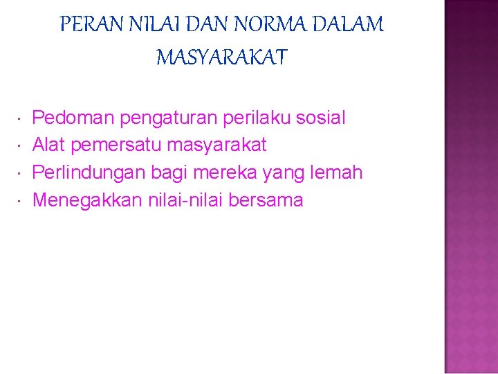 PERAN NILAI DAN NORMA DALAM MASYARAKAT Pedoman pengaturan perilaku sosial Alat pemersatu masyarakat Perlindungan