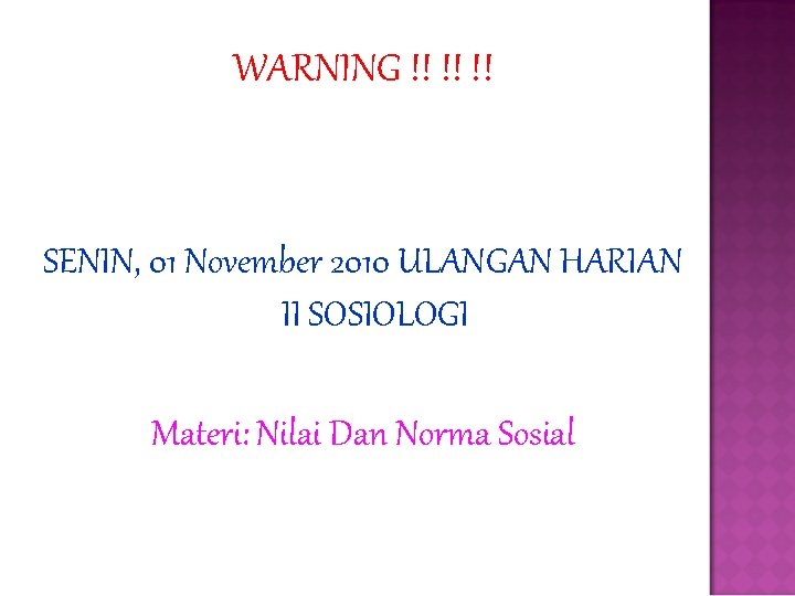 WARNING !! !! !! SENIN, 01 November 2010 ULANGAN HARIAN II SOSIOLOGI Materi: Nilai