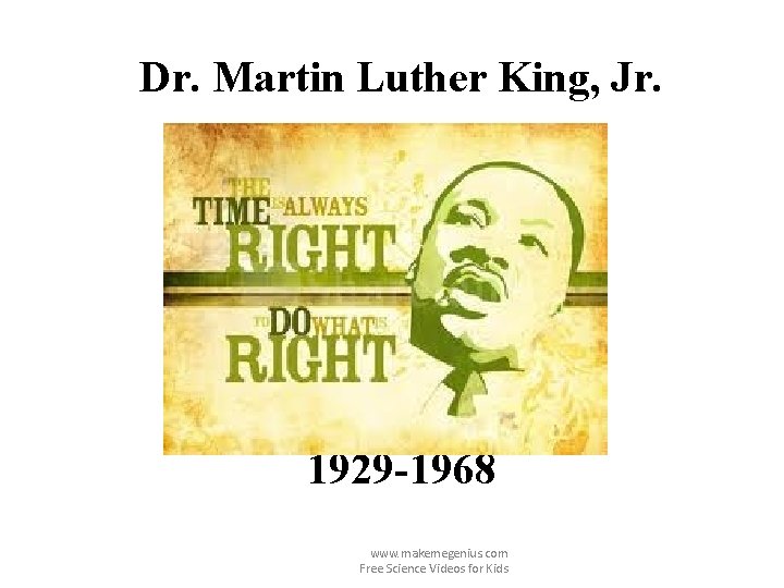 Dr. Martin Luther King, Jr. 1929 -1968 www. makemegenius. com Free Science Videos for