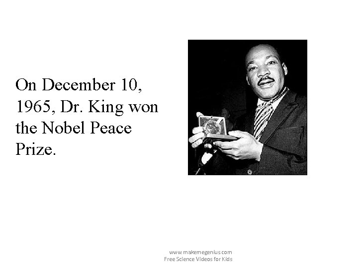 On December 10, 1965, Dr. King won the Nobel Peace Prize. www. makemegenius. com