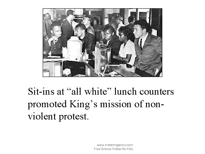 Sit-ins at “all white” lunch counters promoted King’s mission of nonviolent protest. www. makemegenius.