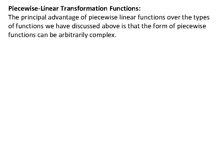 Piecewise-Linear Transformation Functions: The principal advantage of piecewise linear functions over the types of