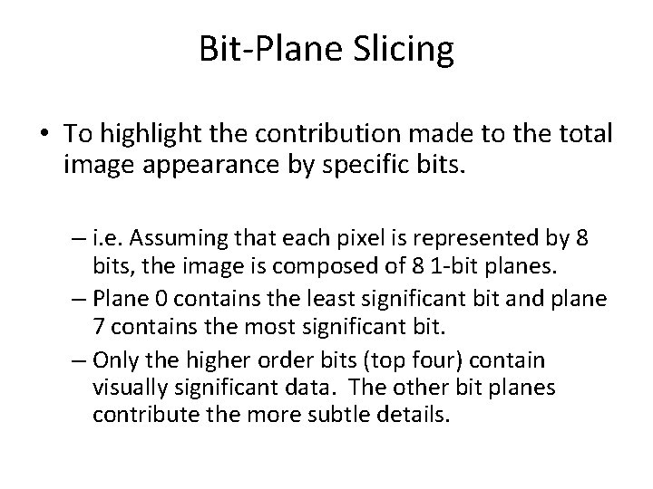 Bit-Plane Slicing • To highlight the contribution made to the total image appearance by