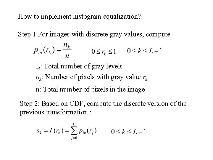 How to implement histogram equalization? Step 1: For images with discrete gray values, compute: