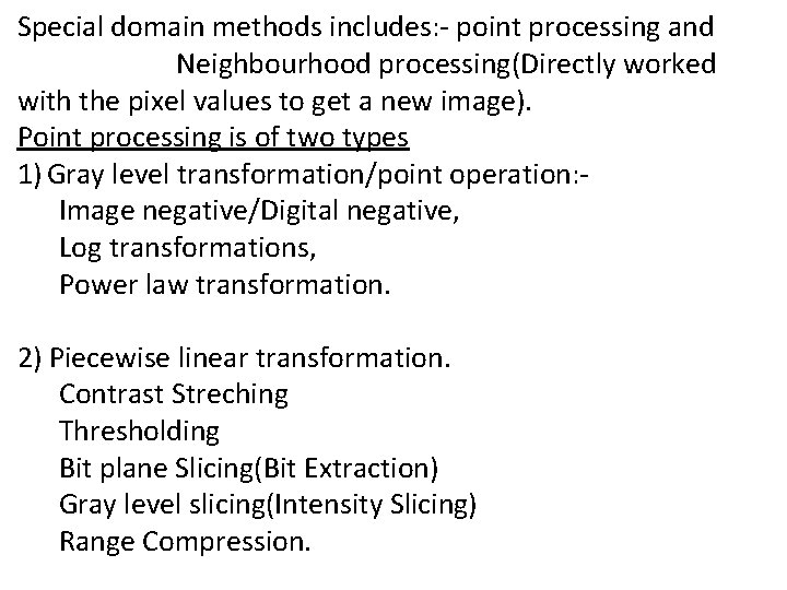 Special domain methods includes: - point processing and Neighbourhood processing(Directly worked with the pixel
