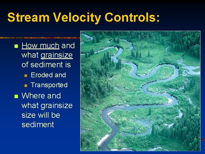 Stream Velocity Controls: n How much and what grainsize of sediment is n n