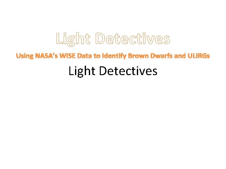 Light Detectives Using NASA’s WISE Data to Identify Brown Dwarfs and ULIRGs Light Detectives