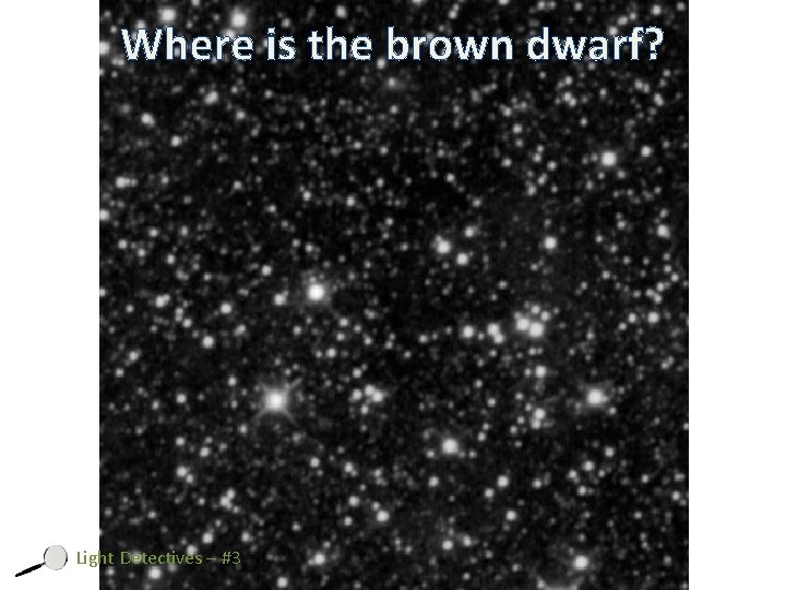 Where is the brown dwarf? Light Detectives – #3 