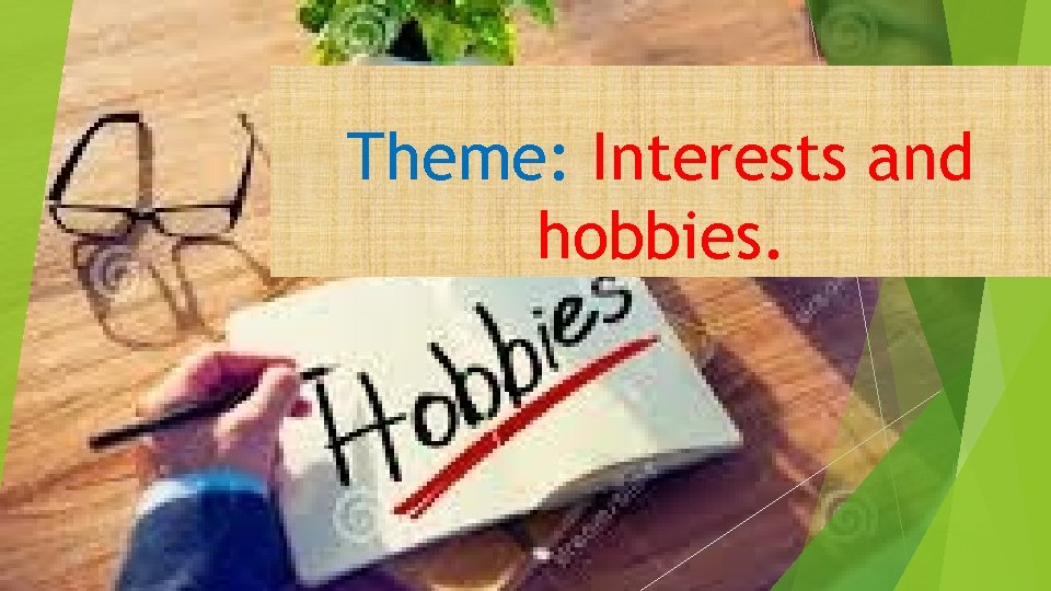 Theme: Interests and hobbies. 