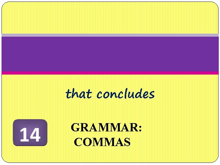 that concludes 14 GRAMMAR: COMMAS 