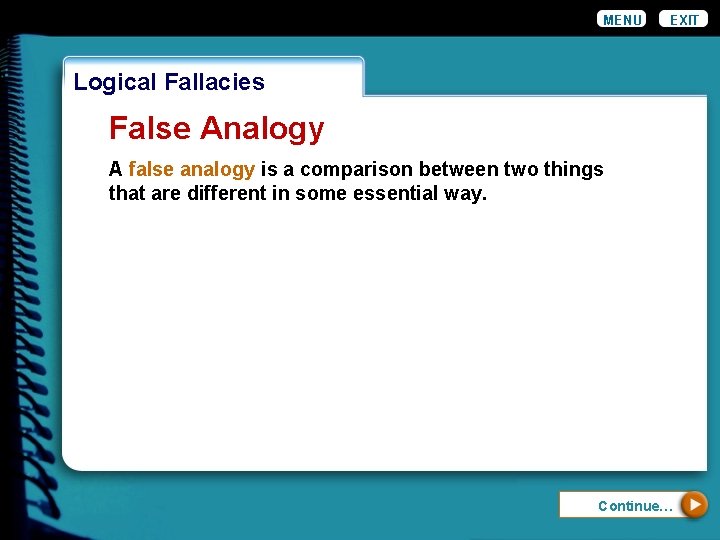 MENU EXIT Logical Fallacies False Analogy A false analogy is a comparison between two