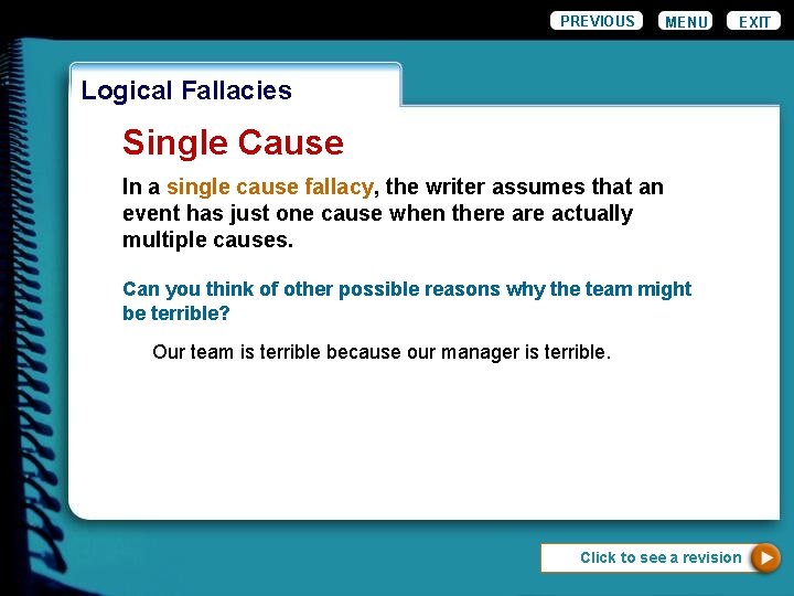 PREVIOUS MENU EXIT Logical Fallacies Single Cause In a single cause fallacy, the writer