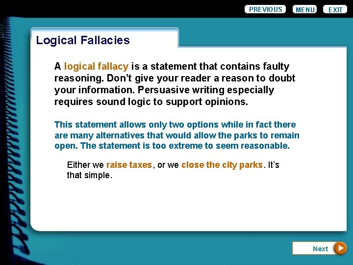PREVIOUS MENU Logical Fallacies A logical fallacy is a statement that contains faulty reasoning.