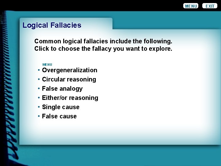 MENU Logical Fallacies Common logical fallacies include the following. Click to choose the fallacy