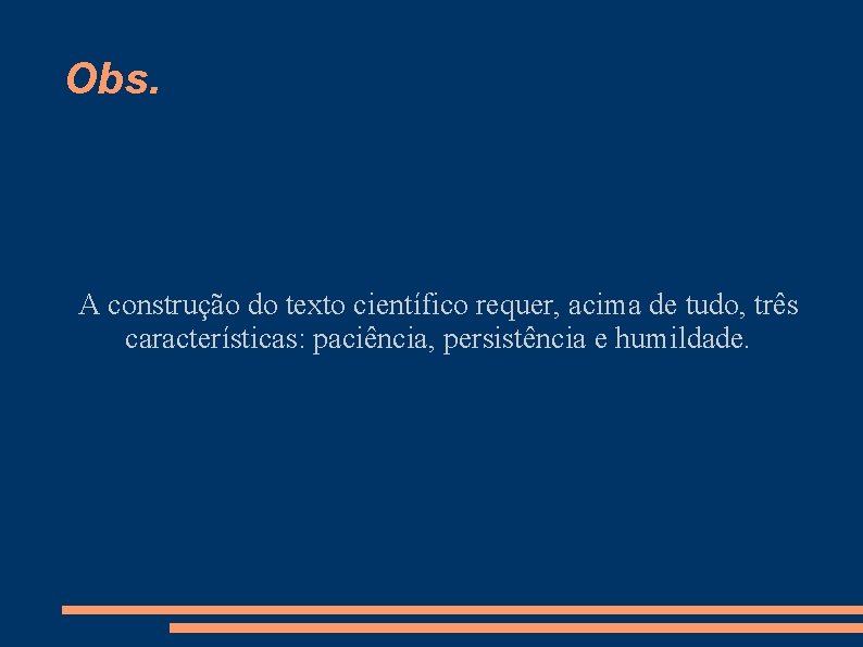 Obs. A construção do texto científico requer, acima de tudo, três características: paciência, persistência