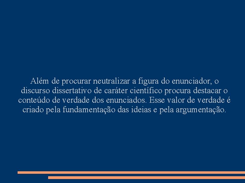 Além de procurar neutralizar a figura do enunciador, o discurso dissertativo de caráter científico