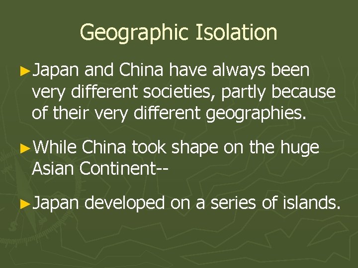 Geographic Isolation ►Japan and China have always been very different societies, partly because of