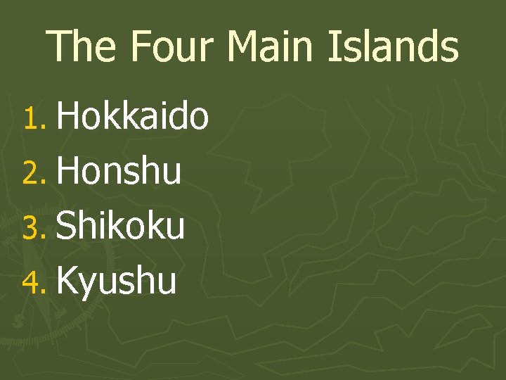 The Four Main Islands 1. Hokkaido 2. Honshu 3. Shikoku 4. Kyushu 