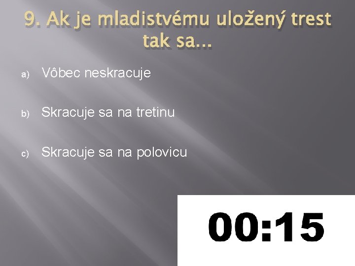 9. Ak je mladistvému uložený trest tak sa. . . a) Vôbec neskracuje b) 9. Ak je mladistvému uložený trest tak sa. . . a) Vôbec neskracuje b)