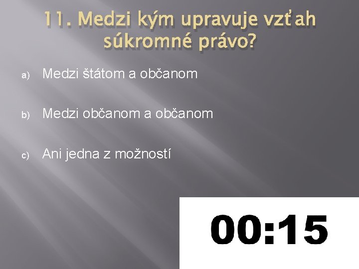 11. Medzi kým upravuje vzťah súkromné právo? a) Medzi štátom a občanom b) Medzi 11. Medzi kým upravuje vzťah súkromné právo? a) Medzi štátom a občanom b) Medzi
