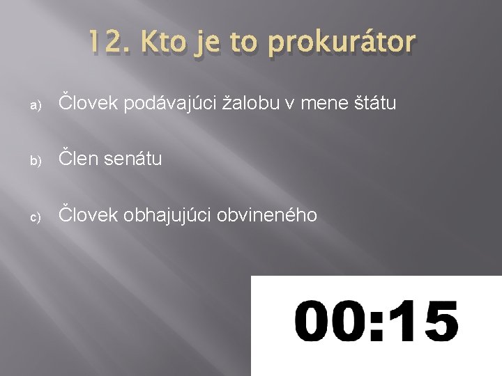 12. Kto je to prokurátor a) Človek podávajúci žalobu v mene štátu b) Člen 12. Kto je to prokurátor a) Človek podávajúci žalobu v mene štátu b) Člen