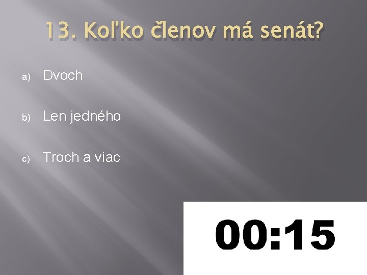 13. Koľko členov má senát? a) Dvoch b) Len jedného c) Troch a viac 13. Koľko členov má senát? a) Dvoch b) Len jedného c) Troch a viac