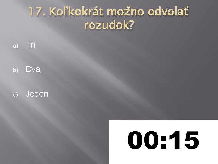 17. Koľkokrát možno odvolať rozudok? a) Tri b) Dva c) Jeden 17. Koľkokrát možno odvolať rozudok? a) Tri b) Dva c) Jeden