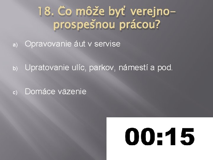 18. Čo môže byť verejnoprospešnou prácou? a) Opravovanie áut v servise b) Upratovanie ulíc, 18. Čo môže byť verejnoprospešnou prácou? a) Opravovanie áut v servise b) Upratovanie ulíc,