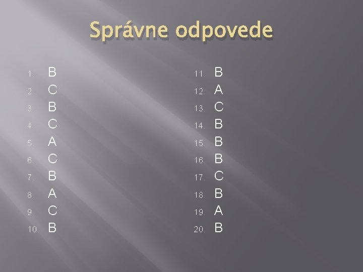 Správne odpovede 1. 2. 3. 4. 5. 6. 7. 8. 9. 10. B C Správne odpovede 1. 2. 3. 4. 5. 6. 7. 8. 9. 10. B C
