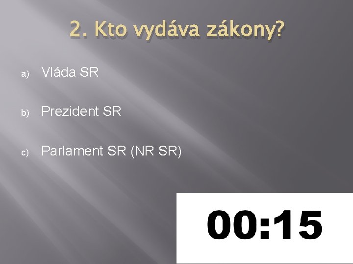 2. Kto vydáva zákony? a) Vláda SR b) Prezident SR c) Parlament SR (NR 2. Kto vydáva zákony? a) Vláda SR b) Prezident SR c) Parlament SR (NR