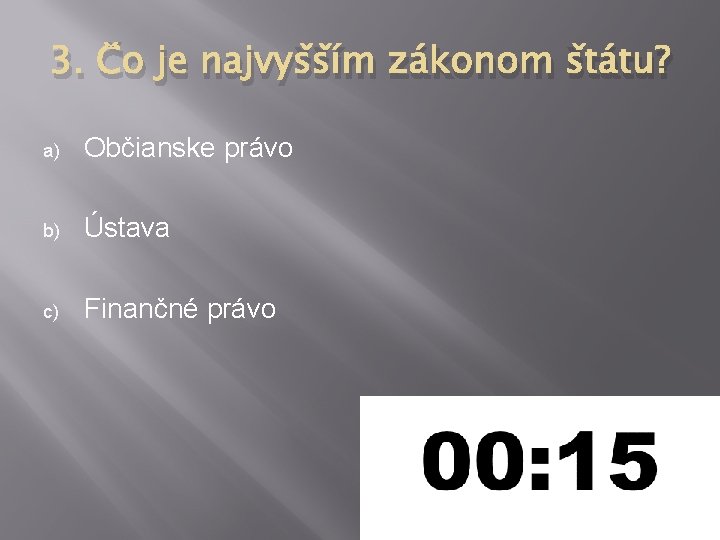 3. Čo je najvyšším zákonom štátu? a) Občianske právo b) Ústava c) Finančné právo 3. Čo je najvyšším zákonom štátu? a) Občianske právo b) Ústava c) Finančné právo