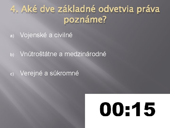 4. Aké dve základné odvetvia práva poznáme? a) Vojenské a civilné b) Vnútroštátne a 4. Aké dve základné odvetvia práva poznáme? a) Vojenské a civilné b) Vnútroštátne a