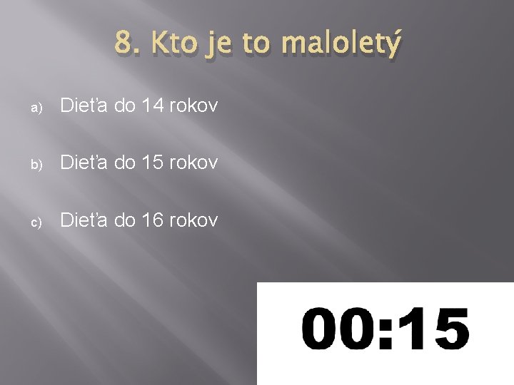 8. Kto je to maloletý a) Dieťa do 14 rokov b) Dieťa do 15 8. Kto je to maloletý a) Dieťa do 14 rokov b) Dieťa do 15