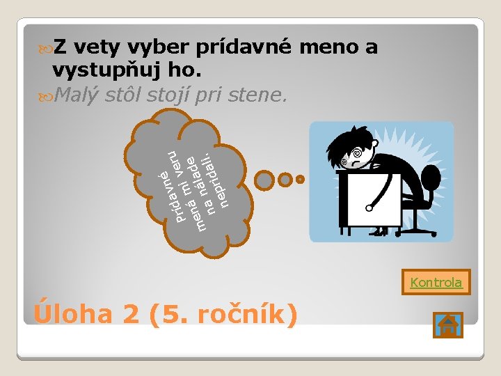 vety vyber prídavné meno a vystupňuj ho. Malý stôl stojí pri stene. né u