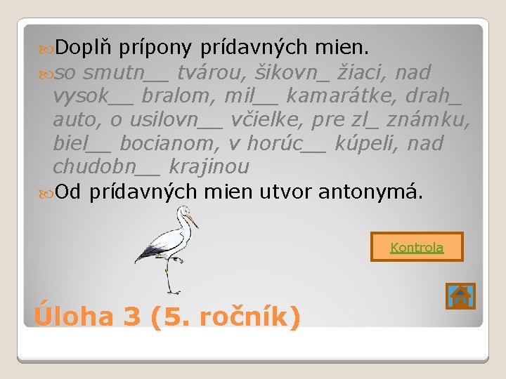  Doplň prípony prídavných mien. so smutn__ tvárou, šikovn_ žiaci, nad vysok__ bralom, mil__