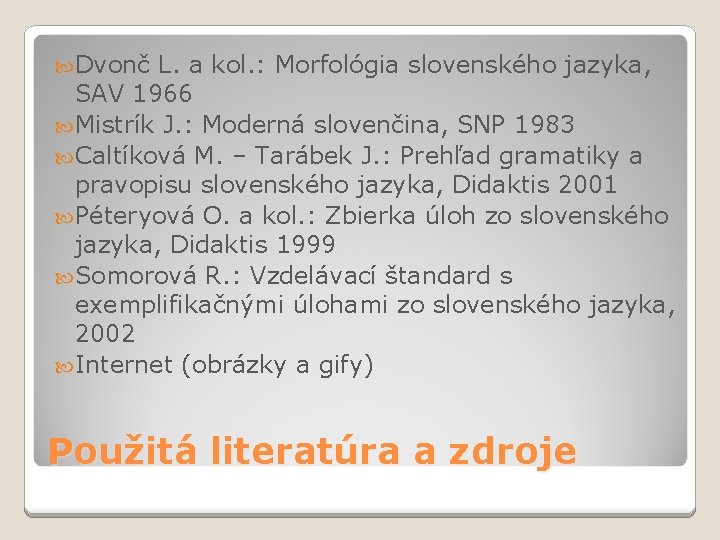  Dvonč L. a kol. : Morfológia slovenského jazyka, SAV 1966 Mistrík J. :