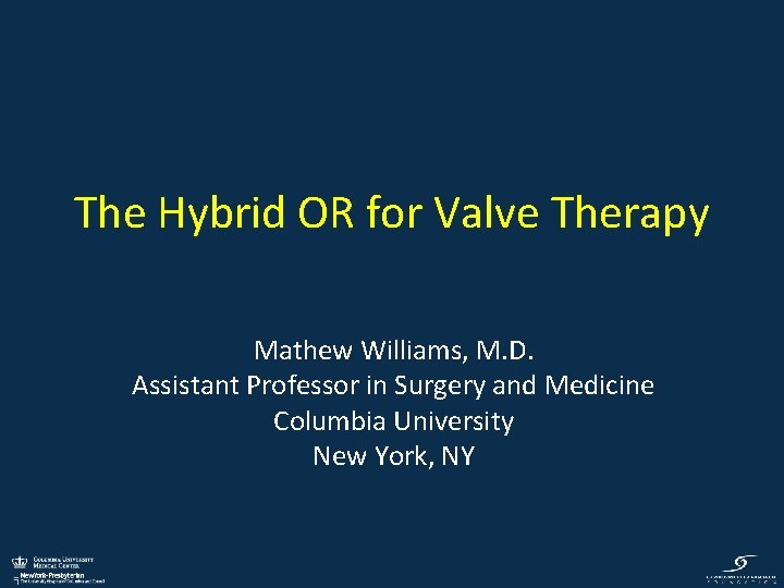 The Hybrid OR for Valve Therapy Mathew Williams, M. D. Assistant Professor in Surgery
