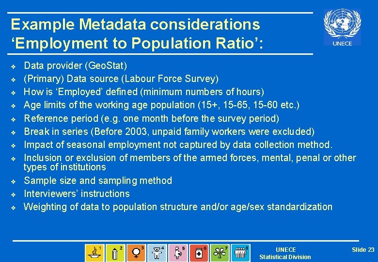 Example Metadata considerations ‘Employment to Population Ratio’: v v v Data provider (Geo. Stat)