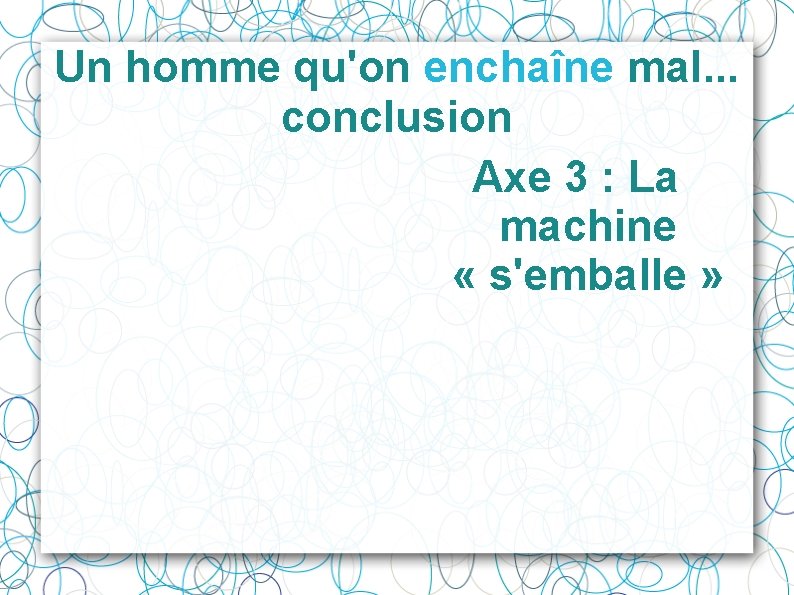 Un homme qu'on enchaîne mal. . . conclusion Axe 3 : La machine «