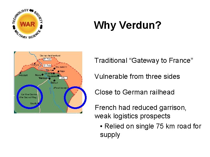 Why Verdun? Traditional “Gateway to France” Vulnerable from three sides Close to German railhead