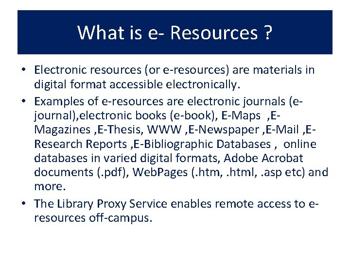 What is e- Resources ? • Electronic resources (or e-resources) are materials in digital