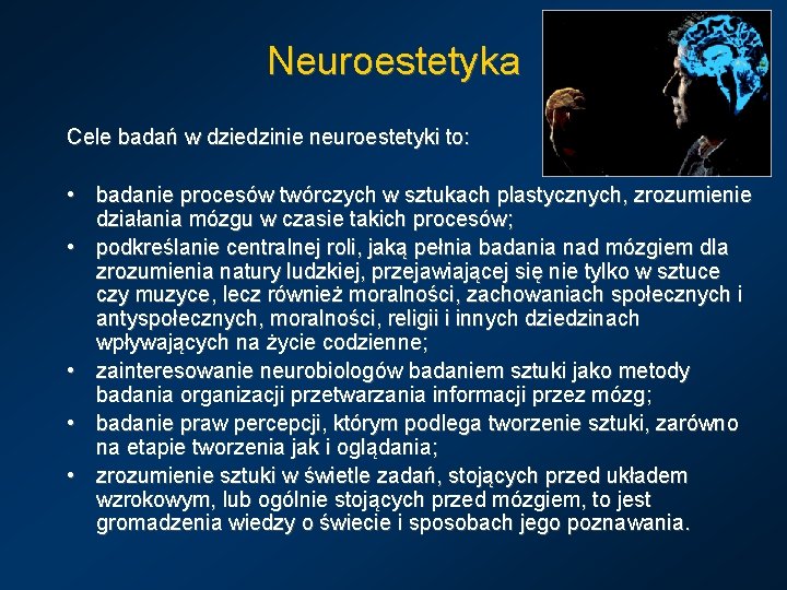 Neuroestetyka Cele badań w dziedzinie neuroestetyki to: • badanie procesów twórczych w sztukach plastycznych, Neuroestetyka Cele badań w dziedzinie neuroestetyki to: • badanie procesów twórczych w sztukach plastycznych,