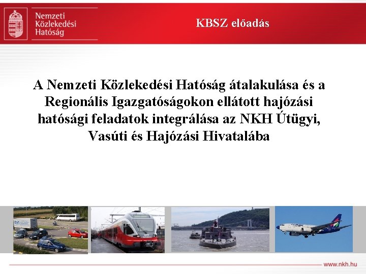 KBSZ előadás A Nemzeti Közlekedési Hatóság átalakulása és a Regionális Igazgatóságokon ellátott hajózási hatósági