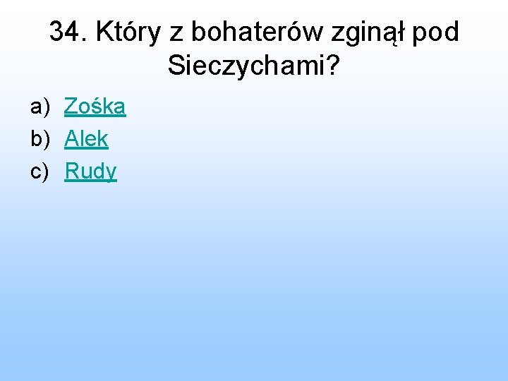 34. Który z bohaterów zginął pod Sieczychami? a) Zośka b) Alek c) Rudy 