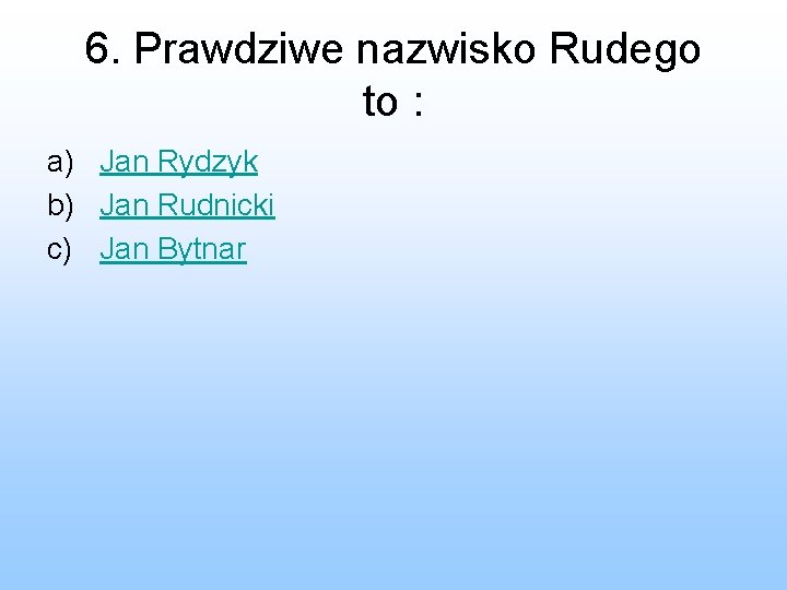 6. Prawdziwe nazwisko Rudego to : a) Jan Rydzyk b) Jan Rudnicki c) Jan