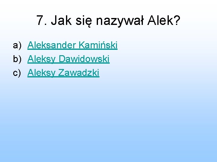 7. Jak się nazywał Alek? a) Aleksander Kamiński b) Aleksy Dawidowski c) Aleksy Zawadzki