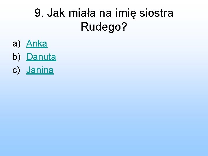 9. Jak miała na imię siostra Rudego? a) Anka b) Danuta c) Janina 