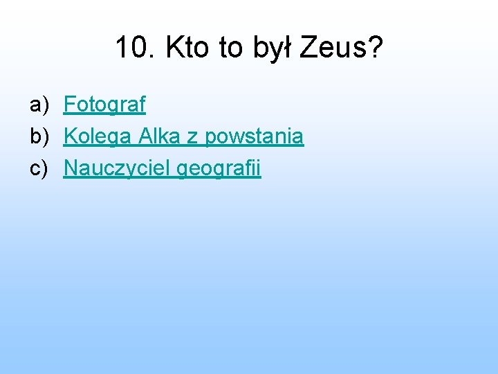 10. Kto to był Zeus? a) Fotograf b) Kolega Alka z powstania c) Nauczyciel