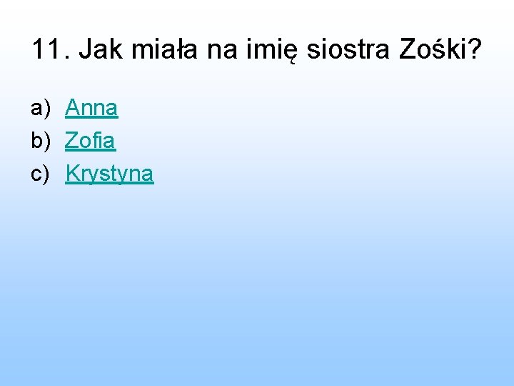 11. Jak miała na imię siostra Zośki? a) Anna b) Zofia c) Krystyna 