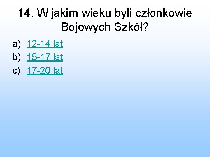 14. W jakim wieku byli członkowie Bojowych Szkół? a) 12 -14 lat b) 15